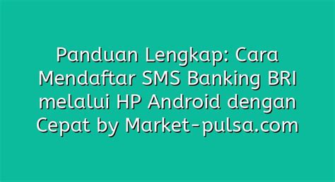 Panduan Lengkap Cara Mendaftar Sms Banking Bri Melalui Hp Android