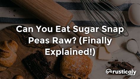 Can You Eat Sugar Snap Peas Raw Finally Explained