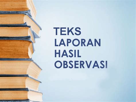 8 Contoh Teks Laporan Hasil Observasi Singkat Laporan Hasil Observasi Dan Strukturnya Materi