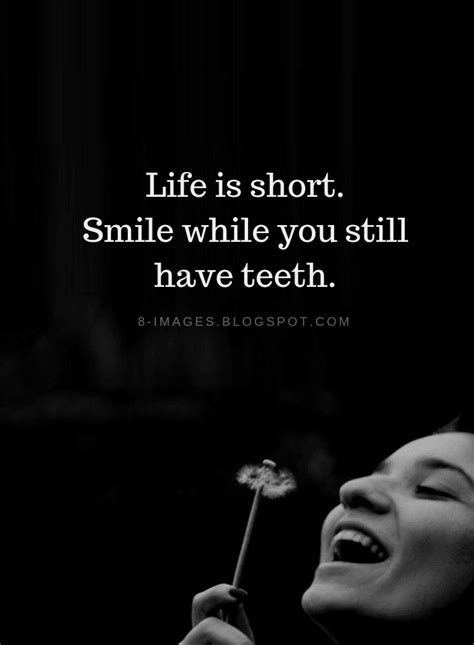 Life Is Short Smile While You Still Have Teeth Quotes Quotes