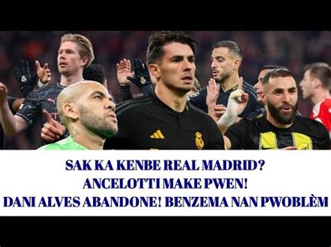 Sak Ka Kenbe Real Ancelotti Make Pwen Daniel Alves Abandone Benzema