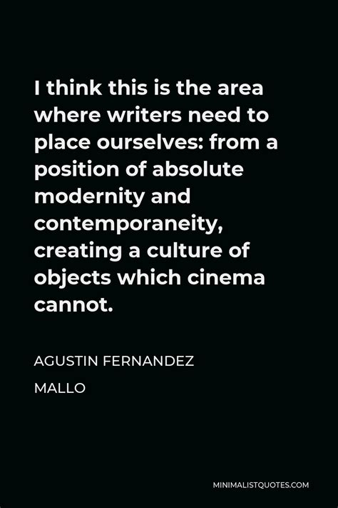 Agustin Fernandez Mallo Quote I Think This Is The Area Where Writers