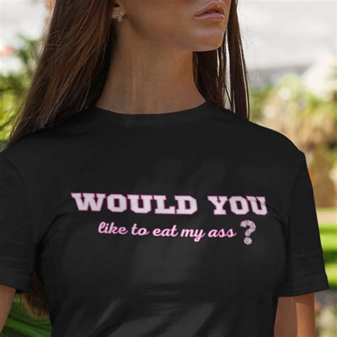 Would You Eat My Ass Sexually Suggestive Rimming T Shirt Rude Novelty Ass Eating Shirts Kinky