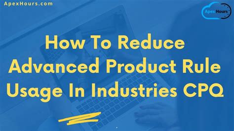 How To Reduce Advanced Product Rule Usage In Industries Cpq Apex Hours