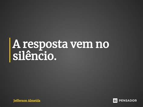 ⁠a Resposta Vem No Silêncio Jefferson Almeida Pensador