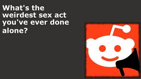 What S The Weirdest Sex Act You Ve Ever Done Alone R Askreddit Youtube