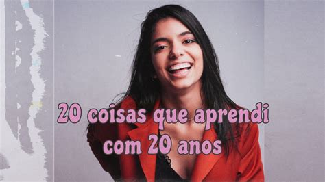 20 Coisas Que Aprendi Com 20 Anos Youtube