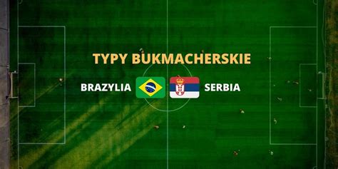 Brazylia Serbia Typy Bukmacherskie I Kursy Gdzie Obstawia