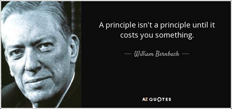 William Bernbach Quote A Principle Isn T A Principle Until It Costs