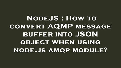 NodeJS How To Convert AQMP Message Buffer Into JSON Object When Using