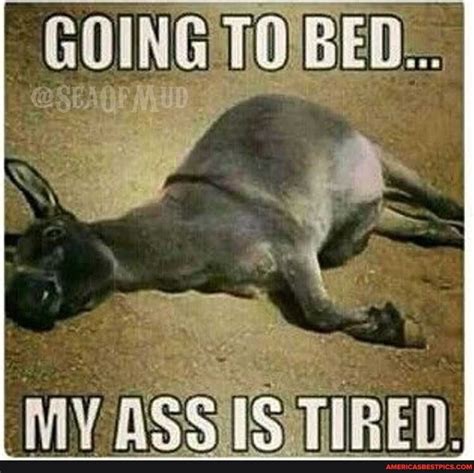 GOING TO BED MY ASS IS TIRED Americas Best Pics And Videos