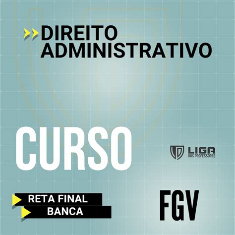 Curso Reta Final De Direito Administrativo Para Fgv Liga Dos