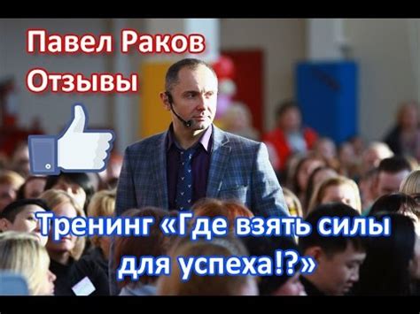 Павел Раков. Отзывы о тренинге Где взять силы для успеха. Павел Раков ...