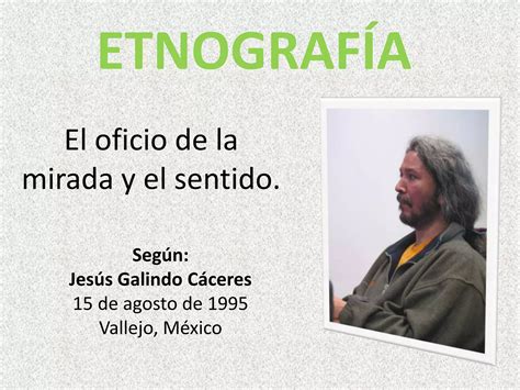 ETNOGRAFÍA El oficio de la mirada y el sentido Jesús Galindo Cáceres