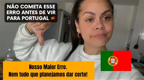 Nosso Maior Erro Antes De Vir Para Portugal E Nem Tudo Sai Como