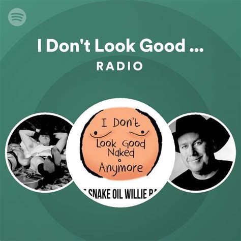 I Don T Look Good Naked Anymore Radio Spotify Playlist