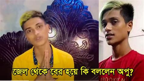 অপু ভাই এর কি আসলেই বাপ নেই দেখুন জেল থেকে বের হয়ে কি বললেন অপু