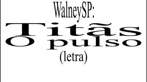 Letra De Titãs O Pulso - Titãs O pulso (letra) #WalneySP - YouTube