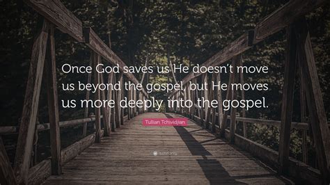 Tullian Tchividjian Quote Once God Saves Us He Doesnt Move Us Beyond