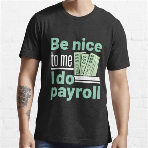 Payroll Be Nice To Me I Do Payroll T Shirt For Sale By Jaygo