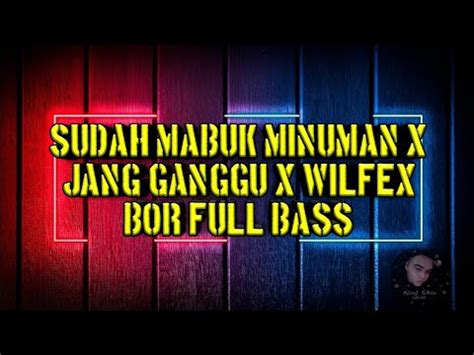 DJ SUDAH MABUK MINUMAN X WILFEX BOR JUNGLE DUTCH FULL BASS YouTube