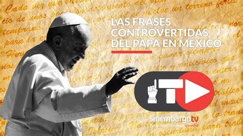 Las Frases Controvertidas Del Papa En M Xico Youtube