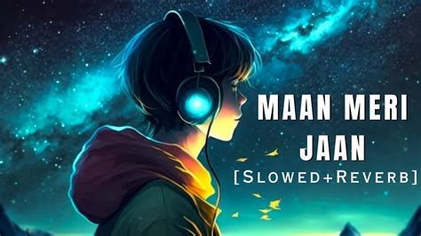 Maan Meri Jaan Slowed Reverb Song King Song Lofi Song Youtube