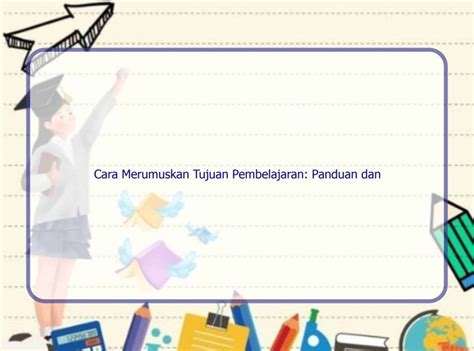 Cara Merumuskan Tujuan Pembelajaran Panduan Dan Contoh Rintik Sedu