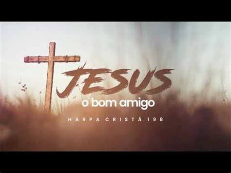 JESUS O BOM AMIGO HARPA CRISTÃ 198 JOSAFÁ SANTOS YouTube