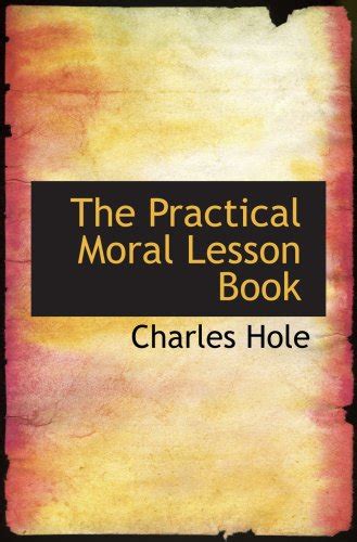 The Practical Moral Lesson Book 9780554747842 Hole