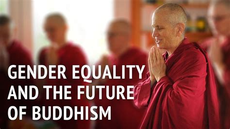 Gender Equality And The Future Of Buddhism Bhikshuni Thubten Chodron