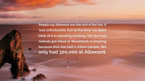 Grace Slick Quote People Say Altamont Was The End Of The 60s It Was