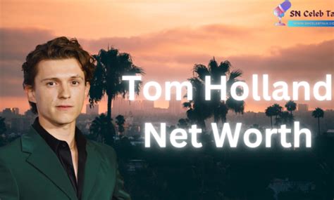 Tom Hollands Net Worth: A Look at the Spider-Man Stars Earnings and
