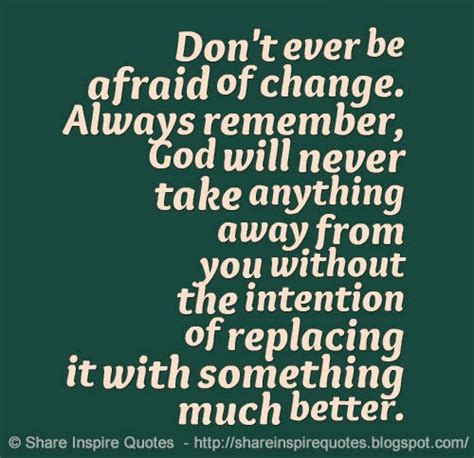 Don T Ever Be Afraid Of Change Always Remember God Will Never Take