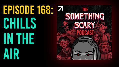 168 Chills In The Air The Something Scary Podcast Extended