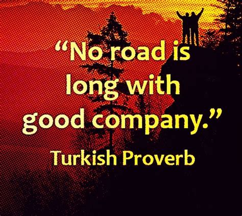 No Road Is Long Wit Good Company Turkish Proverb Proverbs Quotes