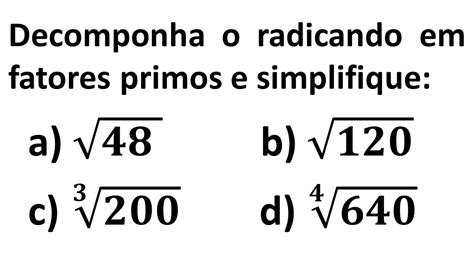 Depomponha O Radicando Em Fatores Primos E Simplifique Cada Um Dos