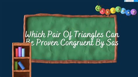 Which Pair Of Triangles Can Be Proven Congruent By Sas How To Prove