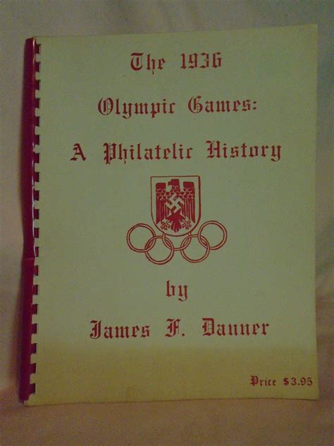 THE 1936 OLYMPIC GAMES A PHILATELIC HISTORY By Danner James F Near