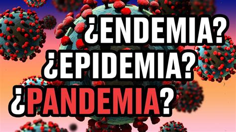 Pandemia Epidemia Y Endemia Conoce Las Diferencias Y Ejemplos Youtube