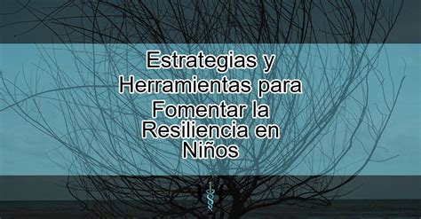 Estrategias Efectivas Para Fomentar La Resiliencia En Ni Os