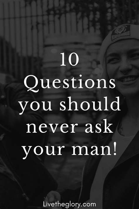 10 Questions You Should Never Ask Your Man Your Man Relationship Advice Man