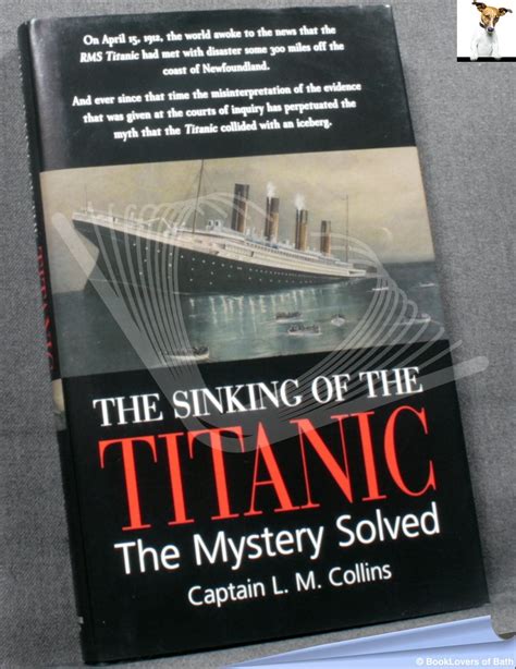 The Sinking Of The Titanic The Mystery Solved By Captain L M Collins