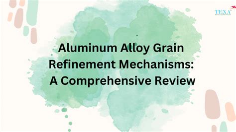 Aluminum Alloy Grain Refinement Mechanisms: A Comprehensive Review