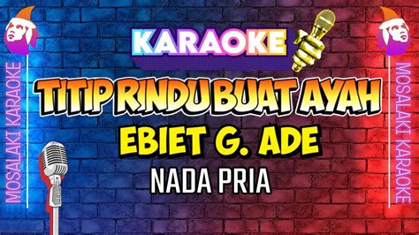 Karaoke Hd Audio Ebiet G Ade Titip Rindu Buat Ayah Nada Pria