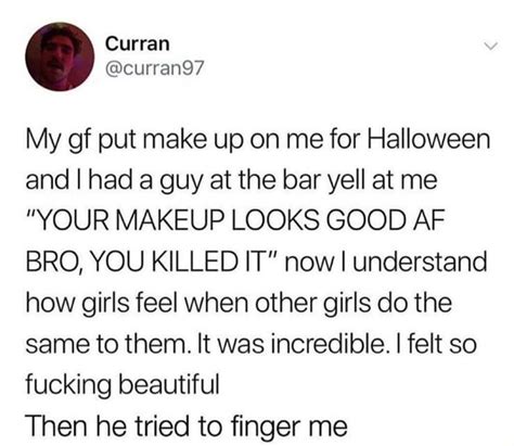 My Gf Put Make Up On Me For Halloween And I Had A Guy At The Bar Yell