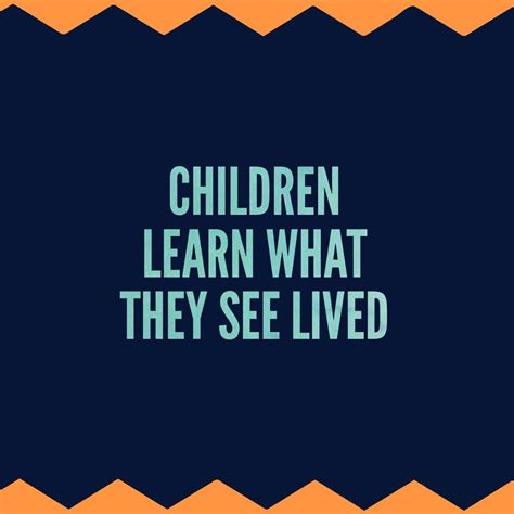 Children Learn What They See Lived By Their Parents Together With What