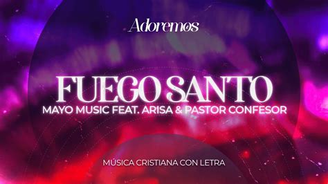 Fuego Santo Letra Mayo Music Feat Arisa And Pastor Confesor Youtube