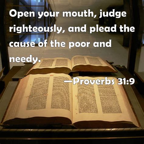 Proverbs 31:9 Open your mouth, judge righteously, and plead the cause ...