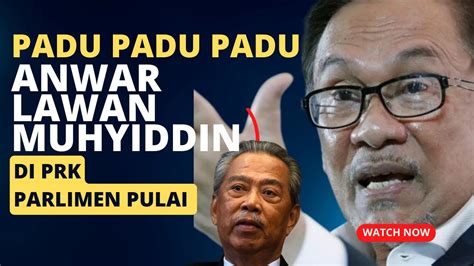 Padu Anwar Lawan Muhyiddin Di Prk Parlimen Pulai Siapa Menang Jadi